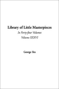 George Iles — Library of Little Masterpieces, in Forty-Four Volumes (Complete - All Volumes)