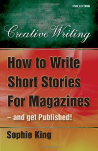 Sophie King — How to Write Short Stories for Magazines and Get Published!: ..and Get Them Published!