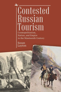 Susan Layton — Contested Russian Tourism: Cosmopolitanism, Nation, and Empire in the Nineteenth Century