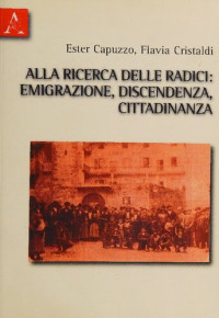 Ester Capuzzo, Flavia Cristaldi — Alla ricerca delle radici. Emigrazione, discendenza, cittadinanza