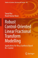 Tamal Roy; Ranjit Kumar Barai — Robust Control-Oriented Linear Fractional Transform Modelling: Applications for the μ-Synthesis Based H∞ Control