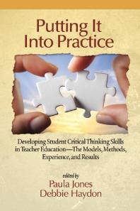 Paula Jones; Debbie Haydon — Putting It into Practice : Developing Student Critical Thinking Skills in Teacher Education - the Models, Methods, Experiences and Results