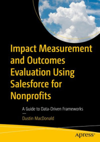 Dustin MacDonald — Impact Measurement and Outcomes Evaluation Using Salesforce for Nonprofits: A Guide to Data-Driven Frameworks