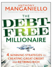 Manganiello, Anthony — The debt-free millionaire: winning strategies to creating great credit and retiring rich