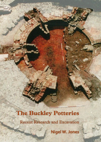 Nigel Jones — The Buckley Potteries: Recent Research and Excavation