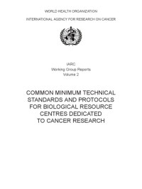 E. Caboux, P. Hainaut, A. Plymouth — Common Minimum Technical Standards and Protocols for Biological Resource Centres dedicated to Cancer Research (IARC Working Group Report, No. 2)
