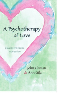 Firman, John — A Psychotherapy of Love: Psychosynthesis in Practice