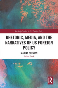 Adam Lusk — Rhetoric, Media, and the Narratives of Us Foreign Policy: Making Enemies