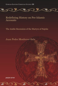 Juan Pedro Monferrer-Sala — Redefining History on Pre-Islamic Accounts: The Arabic Recension of the Martyrs of Najrân