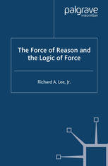 Richard A. Lee Jr (auth.) — The Force of Reason and the Logic of Force