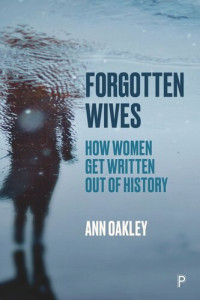 Ann Oakley — Forgotten Wives: How Women Get Written Out of History