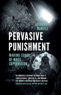 Fergus McNeill — Pervasive Punishment: Making Sense of Mass Supervision