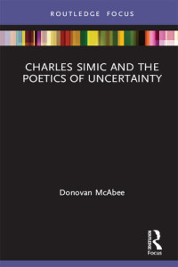 Donovan McAbee — Charles Simic and the Poetics of Uncertainty