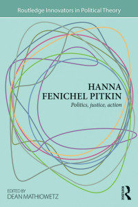 Hanna Fenichel Pitkin (author); Dean Mathiowetz (editor) — Hanna Fenichel Pitkin: Politics, Justice, Action