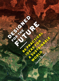 Green, Jared(Editor);Kushner, Marc(Contributor);Metz, Tracy(Contributor);Mossop, Elizabeth(Contributor) — Designed for the Future: 80 Practical Ideas for a Sustainable World