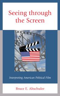 Bruce E. Altschuler — Seeing Through the Screen : Interpreting American Political Film