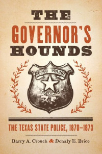 Barry A. Crouch; Donaly E. Brice — The Governor's Hounds: The Texas State Police, 1870–1873