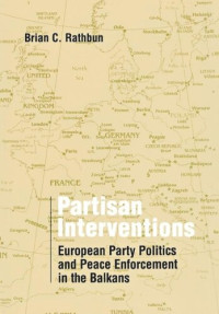 Brian C. Rathbun — Partisan Interventions: European Party Politics and Peace Enforcement in the Balkans