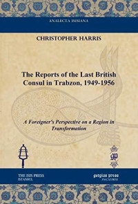 Christopher Harris — The Reports of the Last British Consul in Trabzon, 1949-1956 