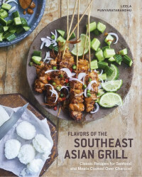 Leela Punyaratabandhu — Flavors of the Southeast Asian Grill: Classic Recipes for Seafood and Meats Cooked over Charcoal [A Cookbook]