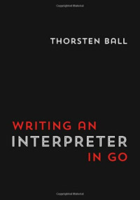 Thorsten Ball — Writing An Interpreter In Go