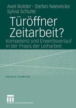 Axel Bolder, Stefan Naevecke, Sylvia Schulte (auth.) — Türöffner Zeitarbeit?: Kompetenz und Erwerbsverlauf in der Praxis der Leiharbeit