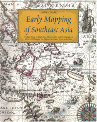 Thomas Suarez — Early Mapping of Southeast Asia: The Epic Story of Seafarers, Adventurers, and Cartographers Who First Mapped the Regions Between China and India