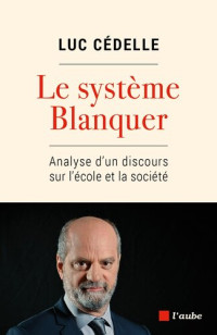 Luc Cédelle — Le système Blanquer - Analyse d'un discours sur l'école et la société