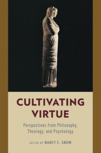 Snow, Nancy E — Cultivating virtue: perspectives from philosophy, theology, and psychology