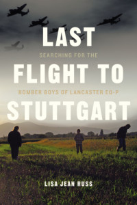Canada. Royal Canadian Air Force.;Russ, Lisa Jean — Last flight to Stuttgart: searching for the bomber boys of Lancaster EQ-P