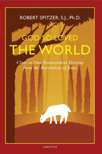 Robert Spitzer — God So Loved the World: Clues to Our Transcendent Destiny from the Revelation of Jesus