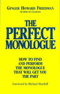 Ginger Howard Friedman — The Perfect Monologue: How to Find and Perform the Monologue That Will Get You the Part