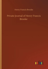 Henry Francis Brooke, Brooke, Annie, Mrs., — Private Journal of Henry Francis Brooke