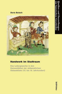 Doris Bulach — Handwerk im Stadtraum: Das Ledergewerbe in den Hansestädten der südwestlichen Ostseeküste (13. bis 16. Jahrhundert)