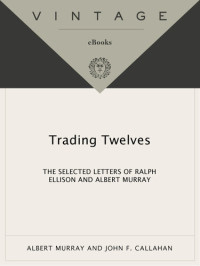 Ralph Ellison; Albert Murray — Trading Twelves: The Selected Letters of Ralph Ellison and Albert Murray