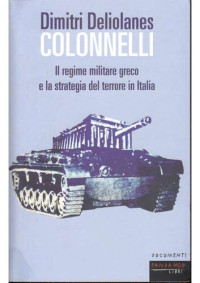 Dimitri Deliolanes — Colonnelli. Il regime militare greco e la strategia del terrore in Italia