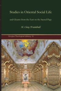 H. Clay Trumbull — Studies in Oriental Social Life: and Gleams from the East on the Sacred Page