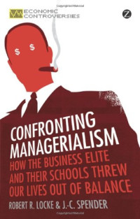 Robert R. Locke, J. C. Spender — Confronting Managerialism: How the Business Elite and Their Schools Threw Our Lives Out of Balance