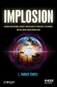 L. Parker Temple III — Implosion: Lessons from National Security, High Reliability Spacecraft, Electronics, and the Forces Which Changed Them