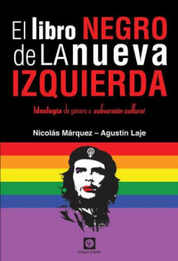 Márquez, Nicolás;Laje, Agustín — El Libro Negro de la Nueva Izquierda: Ideología de género o subversión cultural