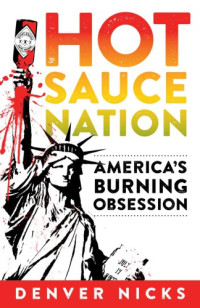 Denver Nicks — Hot Sauce Nation: America's Burning Obsession