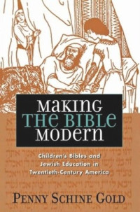 Penny Schine Gold — Making the Bible Modern: Children's Bibles and Jewish Education in Twentieth-Century America