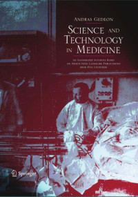 Gedeon, Andras — Science and Technology in Medicine: An Illustrated Account Based on Ninety-Nine Landmark Publications from Five Centuries