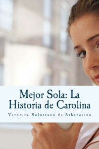 Veronica Solorzano Athanasiou — Mejor Sola: La Historia de Carolina (Spanish Edition)