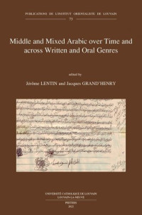 J. Grand'Henry (editor) — Middle and Mixed Arabic over Time and Across Written and Oral Genres / Moyen arabe et arabe mixte a travers le temps et les genres ecrits et oraux: ... University, Atlanta, Ga, USA, 12-15 October