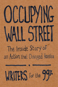 Writers for the 99% — Occupying Wall Street: The Inside Story of an Action That Changed America