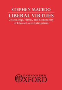 Stephen Macedo — Liberal Virtues: Citizenship, Virtue, and Community in Liberal Constitutionalism