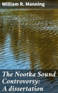 William R. Manning — The Nootka Sound Controversy: A dissertation