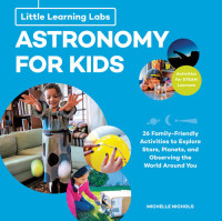 Michelle Nichols — Little Learning Labs: Astronomy for Kids, Abridged Paperback Edition: 26 Family-Friendly Activities about Stars, Planets, and Observing the World Around You; Activities for Steam Learners