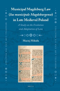 Maciej Mikuła — Municipal Magdeburg Law ("Ius municipale Magdeburgense") in Late Medieval Poland: A Study on the Evolution and Adaptation of Law